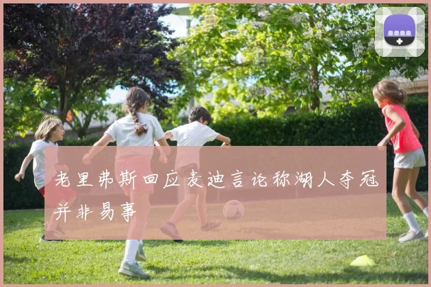老里弗斯回应麦迪言论称湖人夺冠并非易事